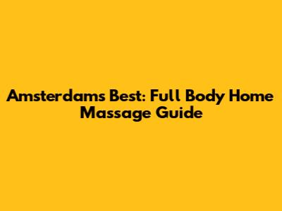 Amsterdam's Best: Full Body Home Massage Guide