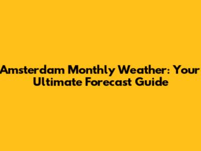 Amsterdam Monthly Weather: Your Ultimate Forecast Guide