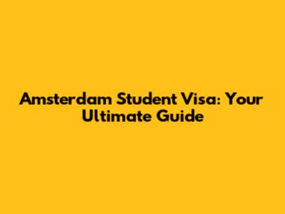 Amsterdam Student Visa: Your Ultimate Guide