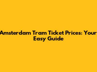 Amsterdam Tram Ticket Prices: Your Easy Guide