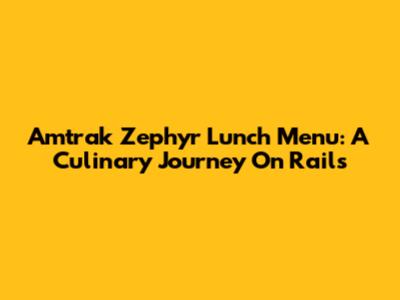 Amtrak Zephyr Lunch Menu: A Culinary Journey On Rails