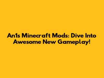 An1's Minecraft Mods: Dive Into Awesome New Gameplay!