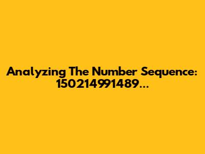 Analyzing The Number Sequence: 150214991489...