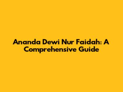 Ananda Dewi Nur Faidah: A Comprehensive Guide