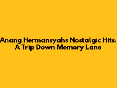 Anang Hermansyah's Nostalgic Hits: A Trip Down Memory Lane