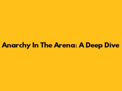 Anarchy In The Arena: A Deep Dive