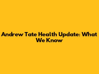 Andrew Tate Health Update: What We Know