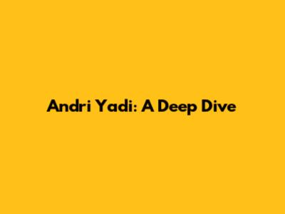 Andri Yadi: A Deep Dive