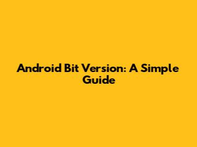 Android Bit Version: A Simple Guide