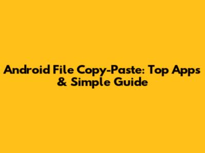 Android File Copy-Paste: Top Apps & Simple Guide