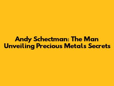 Andy Schectman: The Man Unveiling Precious Metals Secrets