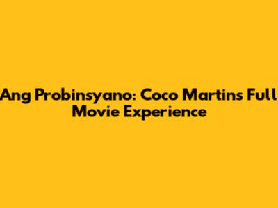Ang Probinsyano: Coco Martin's Full Movie Experience