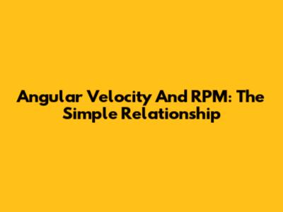 Angular Velocity And RPM: The Simple Relationship
