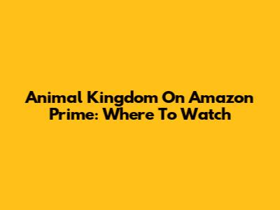 Animal Kingdom On Amazon Prime: Where To Watch