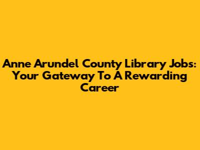 Anne Arundel County Library Jobs: Your Gateway To A Rewarding Career