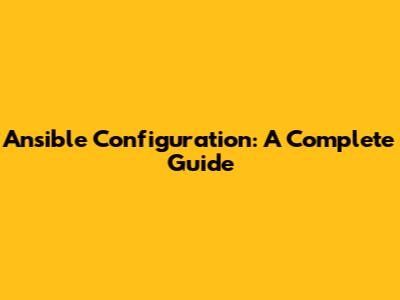 Ansible Configuration: A Complete Guide