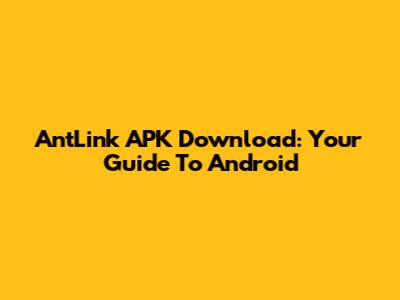 AntLink APK Download: Your Guide To Android