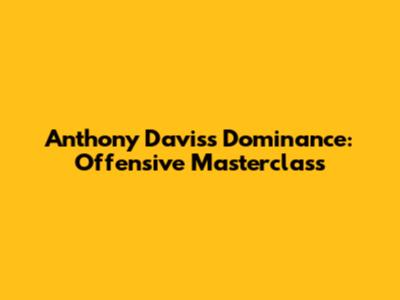 Anthony Davis's Dominance: Offensive Masterclass