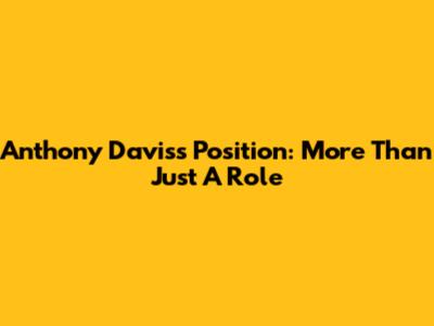 Anthony Davis's Position: More Than Just A Role
