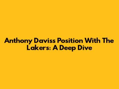 Anthony Davis's Position With The Lakers: A Deep Dive