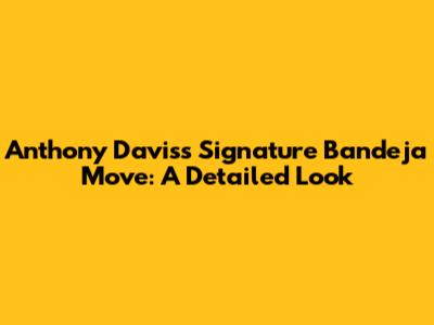 Anthony Davis's Signature 'Bandeja' Move: A Detailed Look