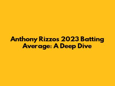 Anthony Rizzo's 2023 Batting Average: A Deep Dive