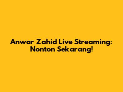Anwar Zahid Live Streaming: Nonton Sekarang!