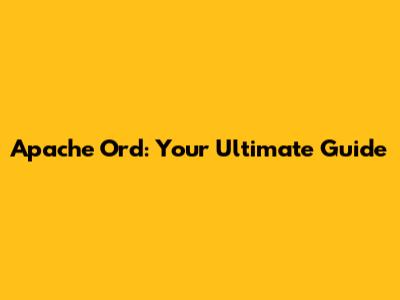 Apache Ord: Your Ultimate Guide