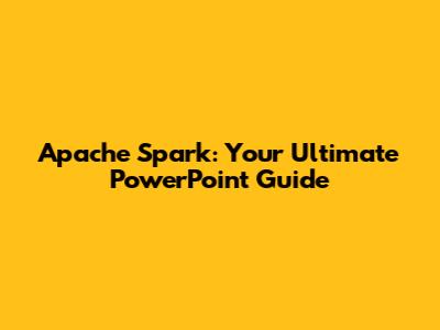 Apache Spark: Your Ultimate PowerPoint Guide