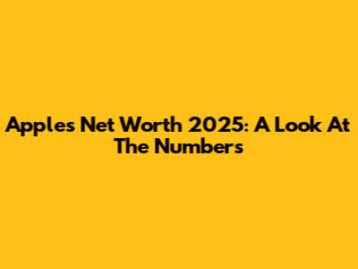 Apple's Net Worth 2025: A Look At The Numbers