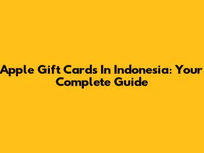 Apple Gift Cards In Indonesia: Your Complete Guide