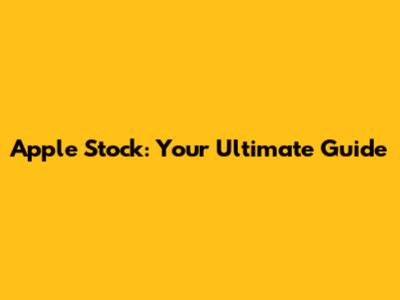 Apple Stock: Your Ultimate Guide
