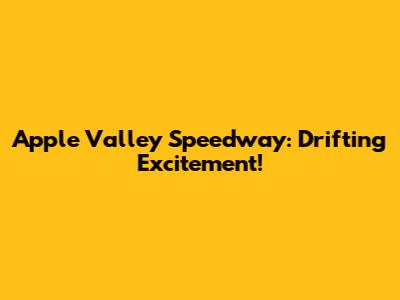 Apple Valley Speedway: Drifting Excitement!