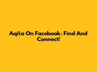 Aqila On Facebook: Find And Connect!