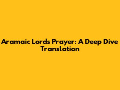 Aramaic Lord's Prayer: A Deep Dive Translation