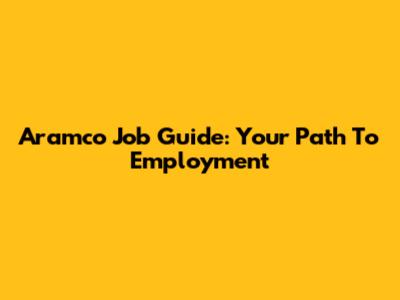 Aramco Job Guide: Your Path To Employment