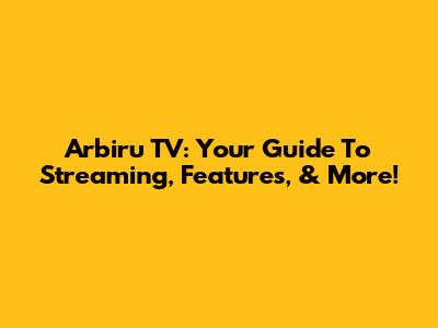 Arbiru TV: Your Guide To Streaming, Features, & More!