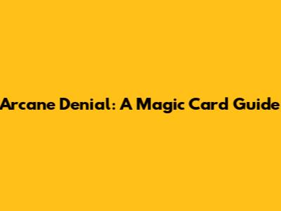 Arcane Denial: A Magic Card Guide