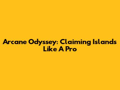 Arcane Odyssey: Claiming Islands Like A Pro