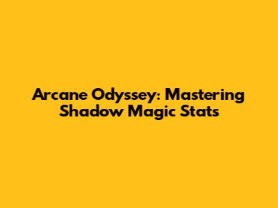 Arcane Odyssey: Mastering Shadow Magic Stats