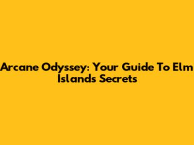 Arcane Odyssey: Your Guide To Elm Island's Secrets
