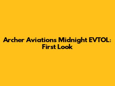 Archer Aviation's Midnight EVTOL: First Look