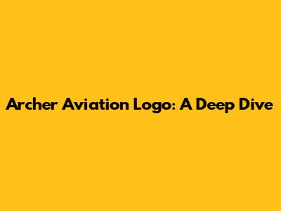 Archer Aviation Logo: A Deep Dive