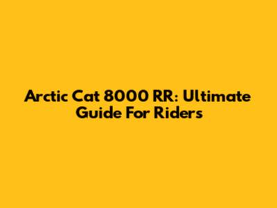 Arctic Cat 8000 RR: Ultimate Guide For Riders