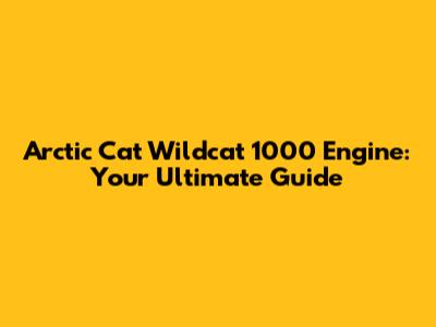 Arctic Cat Wildcat 1000 Engine: Your Ultimate Guide