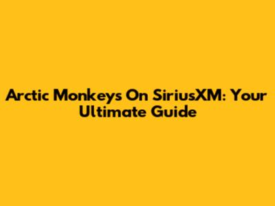 Arctic Monkeys On SiriusXM: Your Ultimate Guide