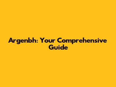 Argenbh: Your Comprehensive Guide