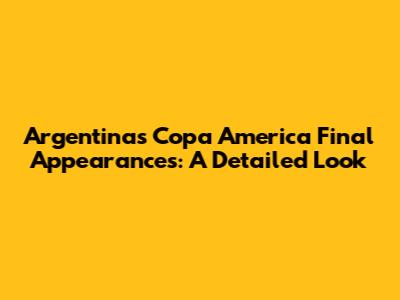 Argentina's Copa America Final Appearances: A Detailed Look