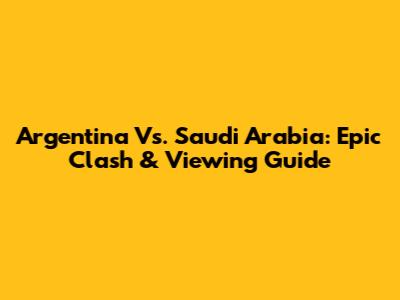 Argentina Vs. Saudi Arabia: Epic Clash & Viewing Guide