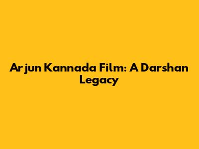 Arjun Kannada Film: A Darshan Legacy
